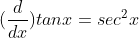 (\frac{d}{dx})tanx = sec^2x